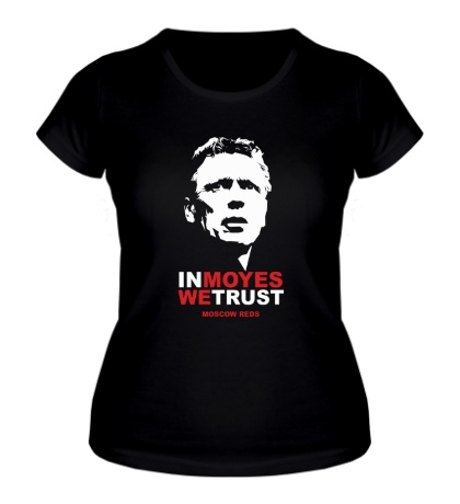 Женская футболка «In Moyes We Trust»