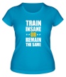 Женская футболка «Train insane or remain the same» - Фото 1