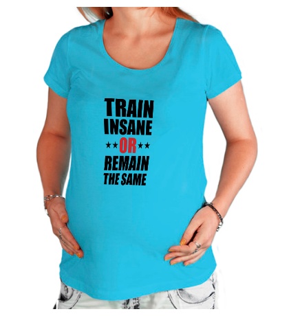 Футболка для беременной «Train insane or remain the same»