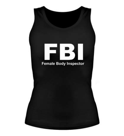 Женская майка «FBI Female Body Inspector»