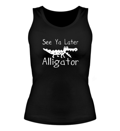 Женская майка «See Ya Late, Alligator»
