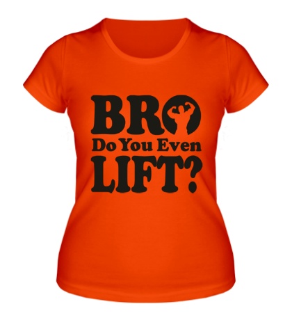 Женская футболка «Do you even lift bro»