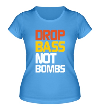 Женская футболка «Drop bass not bomb»
