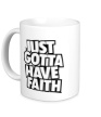 Керамическая кружка «Just Gotta Have Faith» - Фото 1