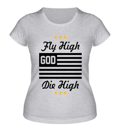 Женская футболка «Fly High, Die High»