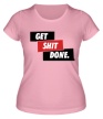 Женская футболка «Get Shit Done» - Фото 1