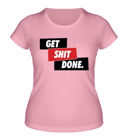Женская футболка «Get Shit Done»