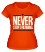 Женская футболка «Never Stop Dreaming» - Фото 1