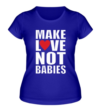 Женская футболка «Make love not babies»