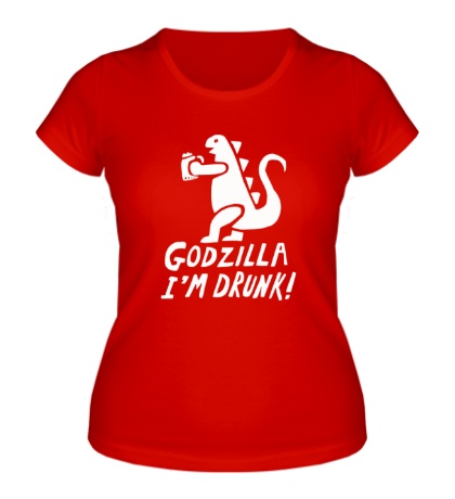 Женская футболка Godzilla Im Drunk!