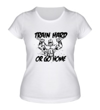 Женская футболка Train Hard or go home