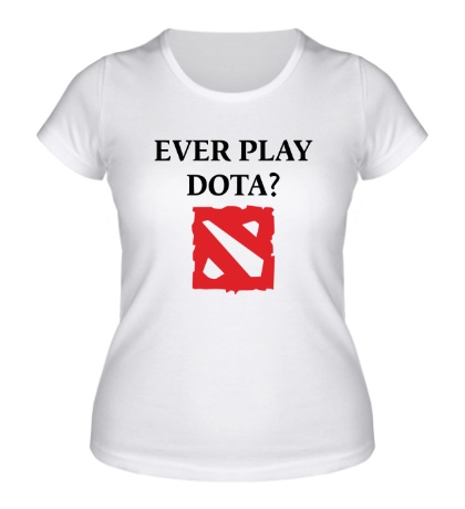 Женская футболка Ever play Dota?