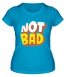 Женская футболка «Not bad» - Фото 1