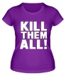 Женская футболка «Kill them All» - Фото 1