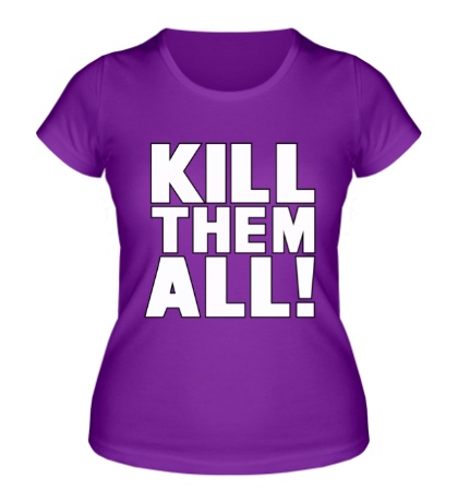 Женская футболка «Kill them All»