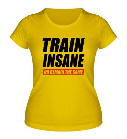 Женская футболка «Train insane or remain the same»