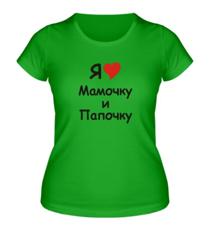 Женская футболка «Я люблю мамочку и папочку»