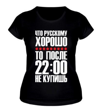 Женская футболка «Что русскому хорошо»
