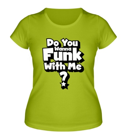Женская футболка «Do you wanna funk with me»