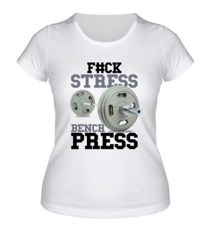 Женская футболка «Fuck stress, bench press»