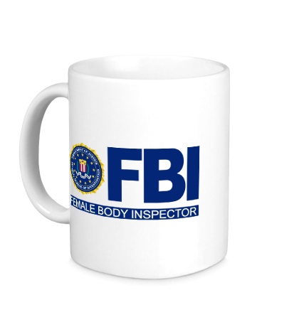 Керамическая кружка «FBI Female Body Inspector»