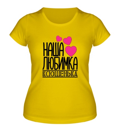 Женская футболка Наша любимка Ксюшенька