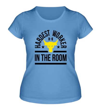 Женская футболка «Hardest Worker in the Room»