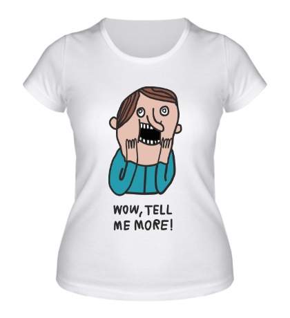 Женская футболка «Wow, tell me more!»