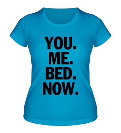 Женская футболка «You Me Bed Now»