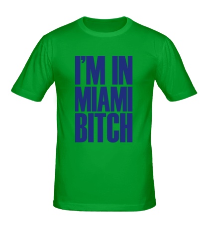 Мужская футболка «Im In Miami Bitch»
