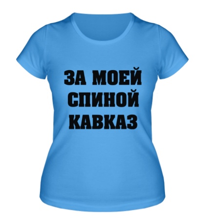 Женская футболка За моей спиной кавказ