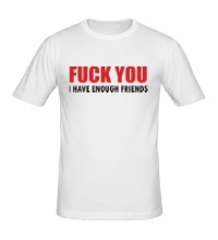 Мужская футболка Fuck you! I have enough friends