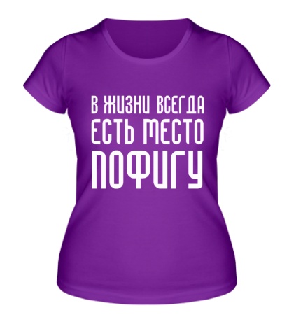 Женская футболка «В жизни всегда есть место пофигу»