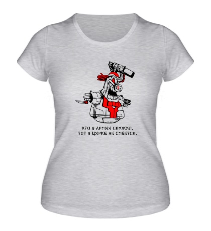 Женская футболка «Кто в армии служил, тот в цирке не смеётся»