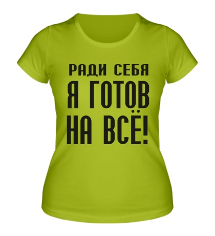 Женская футболка «Ради себя готов на всё!»