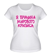 Женская футболка Я причина мирового кризиса
