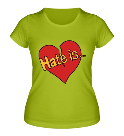 Женская футболка «Hate is...»