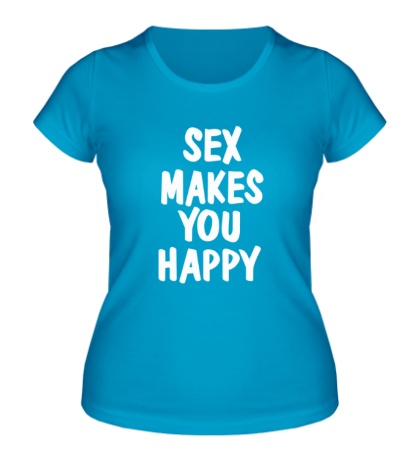Женская футболка «Sex makes you happy»