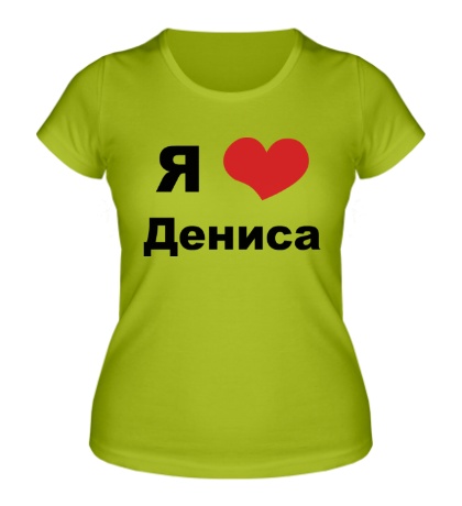 Женская футболка «Я люблю Дениса»