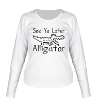 Женский лонгслив See Ya Late, Alligator