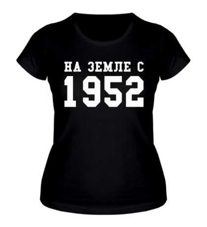 Женская футболка «На земле с 1952»