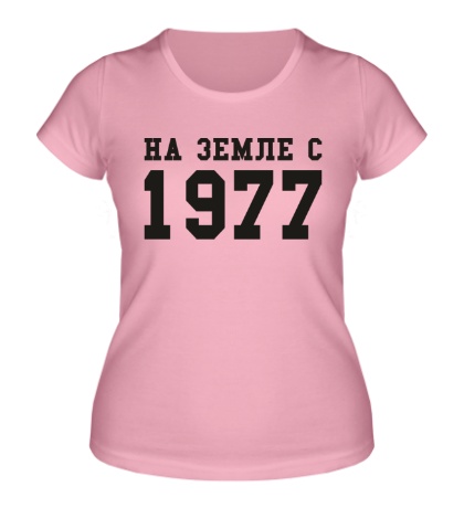 Женская футболка «На земле с 1977»