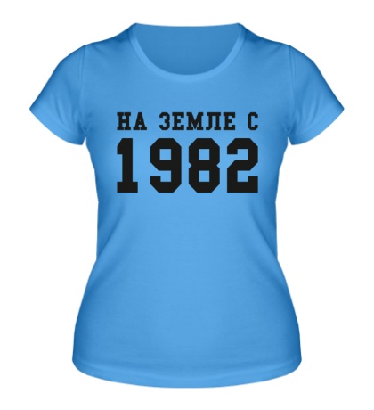 Женская футболка «На земле с 1982»