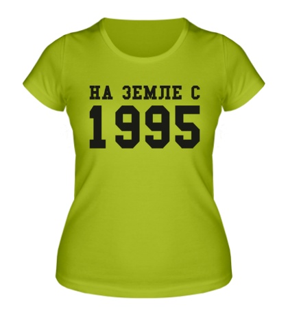 Женская футболка «На земле с 1995»