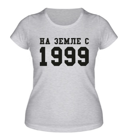 Женская футболка «На земле с 1999»