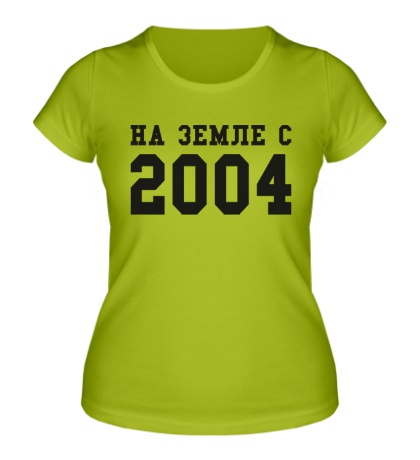 Женская футболка «На земле с 2004»