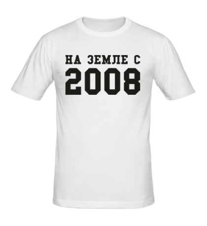 Мужская футболка «На земле с 2008»