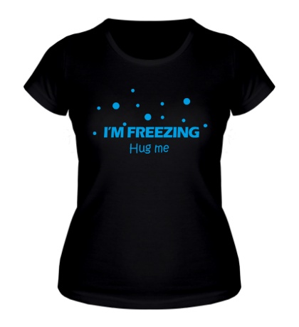 Женская футболка Im freezing, hug me
