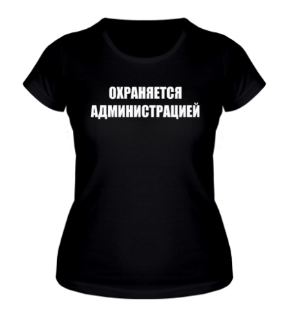Женская футболка «Охраняется администрацией»