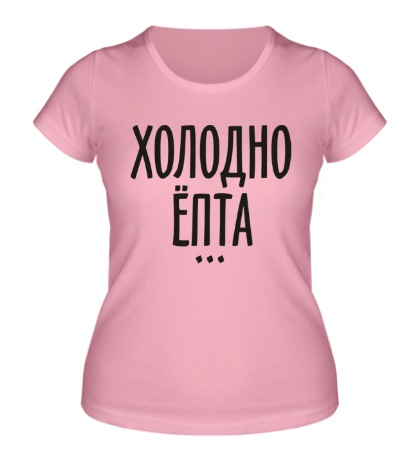 Женская футболка «Холодно епта»
